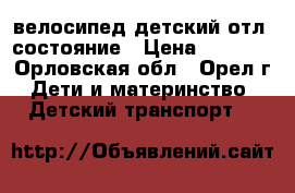  велосипед детский отл. состояние › Цена ­ 4 000 - Орловская обл., Орел г. Дети и материнство » Детский транспорт   